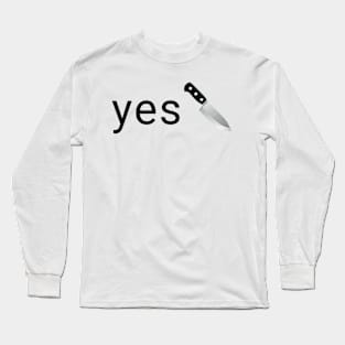 yes *knife* Long Sleeve T-Shirt